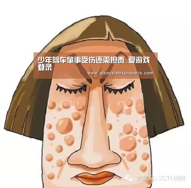 少年驾车肇事受伤还需担责_爱游戏登录